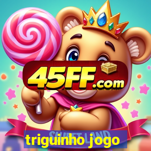 triguinho jogo